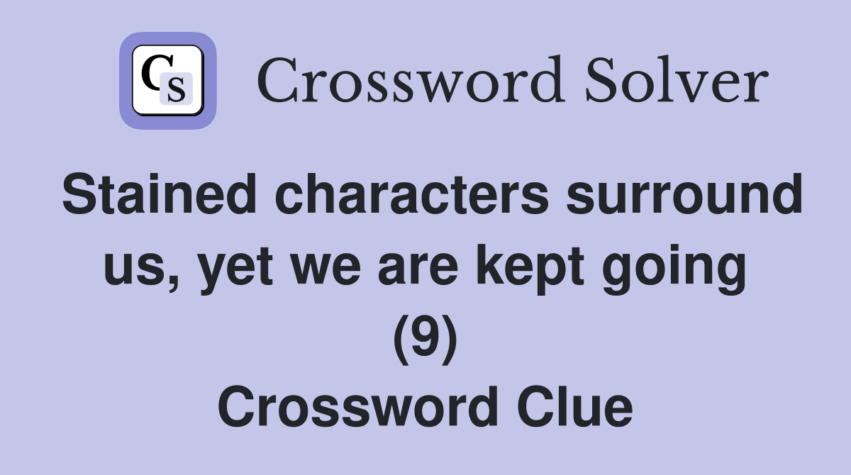 Stained characters surround us, yet we are kept going (9) Crossword